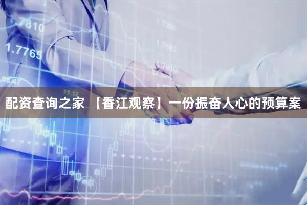 配资查询之家 【香江观察】一份振奋人心的预算案